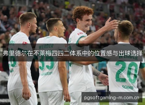 弗里德尔在不莱梅四四二体系中的位置感与出球选择